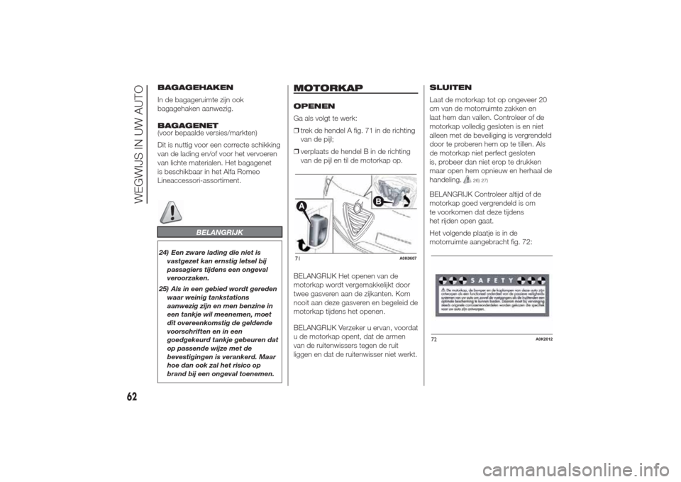 Alfa Romeo Giulietta 2014  Handleiding (in Dutch) BAGAGEHAKEN
In de bagageruimte zijn ook
bagagehaken aanwezig.
BAGAGENET
(voor bepaalde versies/markten)
Dit is nuttig voor een correcte schikking
van de lading en/of voor het vervoeren
van lichte mate