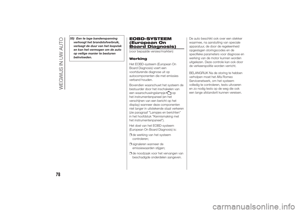 Alfa Romeo Giulietta 2014  Handleiding (in Dutch) 55) Een te lage bandenspanning
verhoogt het brandstofverbruik,
verlaagt de duur van het loopvlak
en kan het vermogen om de auto
op veilige manier te besturen
beïnvloeden.
EOBD-SYSTEEM
(European On
Bo