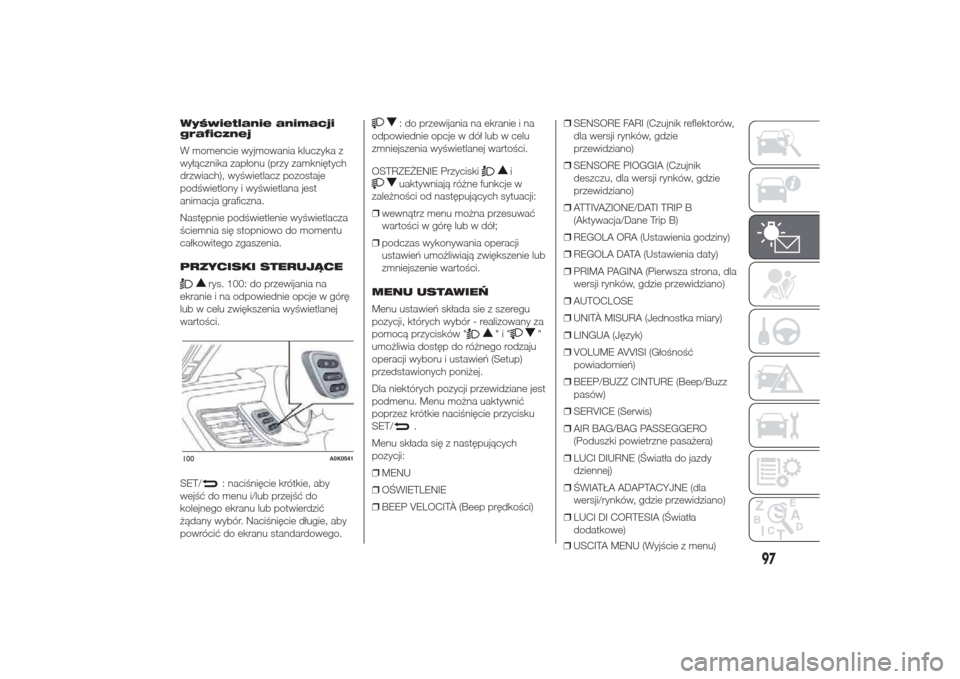 Alfa Romeo Giulietta 2014 Instrukcja Obsługi (in Polish) Wyświetlanie animacji
graficznej
W momencie wyjmowania kluczyka z
wyłącznika zapłonu (przy zamkniętych
drzwiach), wyświetlacz pozostaje
podświetlony i wyświetlana jest
animacja graficzna.
Nast Alfa Romeo Giulietta 2014 Instrukcja Obsługi (in Polish) Wyświetlanie animacji
graficznej
W momencie wyjmowania kluczyka z
wyłącznika zapłonu (przy zamkniętych
drzwiach), wyświetlacz pozostaje
podświetlony i wyświetlana jest
animacja graficzna.
Nast