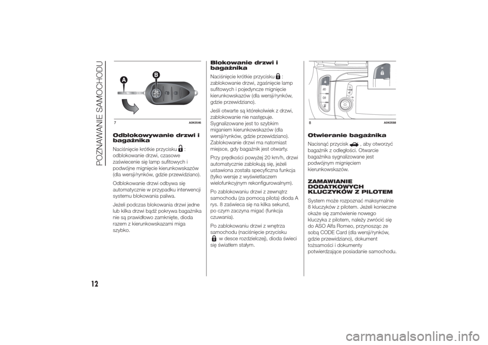 Alfa Romeo Giulietta 2014  Instrukcja Obsługi (in Polish) Odblokowywanie drzwi i
bagażnika
Naciśnięcie krótkie przycisku
:
odblokowanie drzwi, czasowe
zaświecenie się lamp sufitowych i
podwójne mignięcie kierunkowskazów
(dla wersji/rynków, gdzie pr
