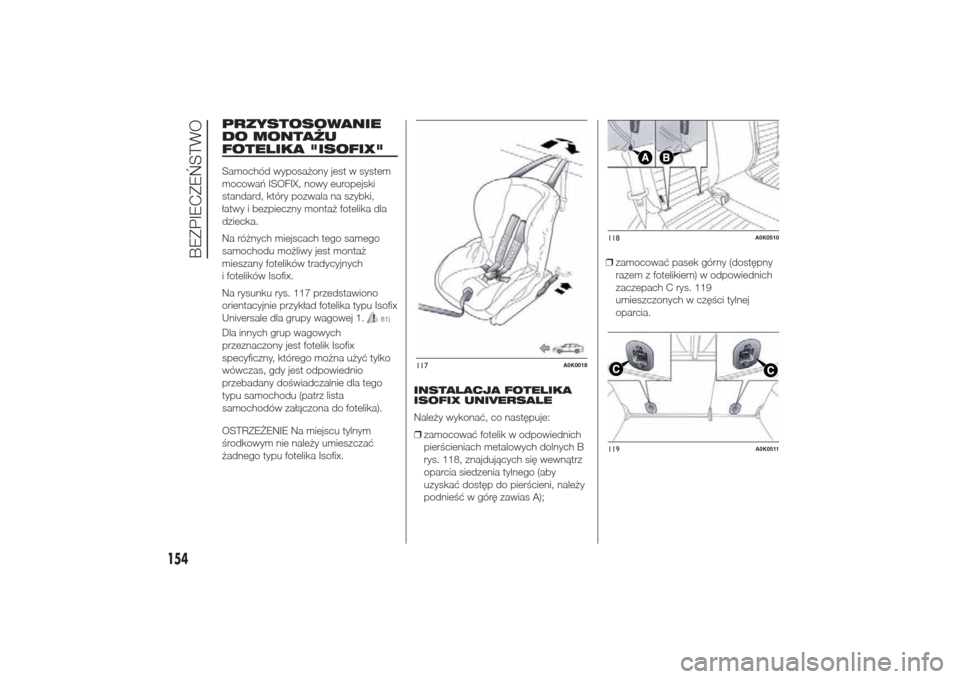 Alfa Romeo Giulietta 2014  Instrukcja Obsługi (in Polish) PRZYSTOSOWANIE
DO MONTAŻU
FOTELIKA "ISOFIX"Samochód wyposażony jest w system
mocowań ISOFIX, nowy europejski
standard, który pozwala na szybki,
łatwy i bezpieczny montaż fotelika dla
dziecka.
N
