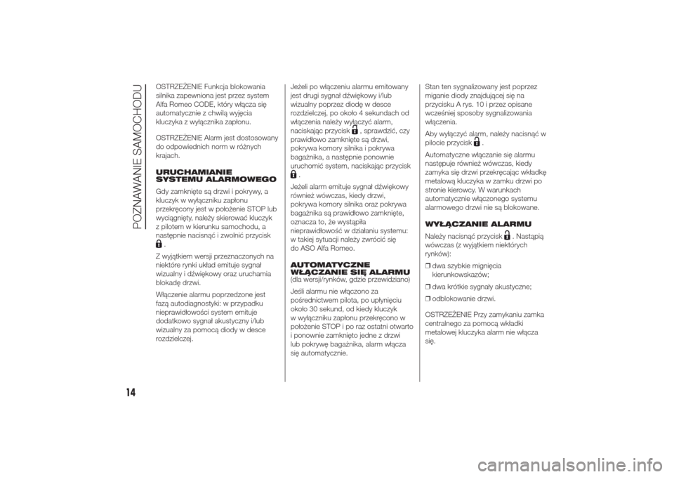 Alfa Romeo Giulietta 2014  Instrukcja Obsługi (in Polish) OSTRZEŻENIE Funkcja blokowania
silnika zapewniona jest przez system
Alfa Romeo CODE, który włącza się
automatycznie z chwilą wyjęcia
kluczyka z wyłącznika zapłonu.
OSTRZEŻENIE Alarm jest do