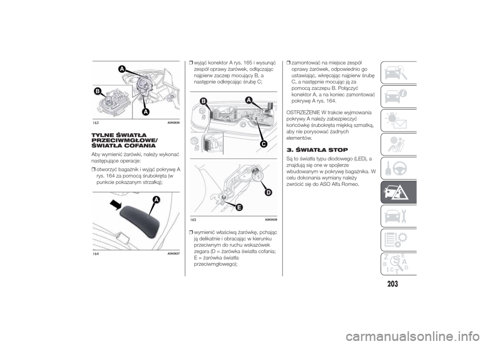 Alfa Romeo Giulietta 2014  Instrukcja Obsługi (in Polish) TYLNE ŚWIATŁA
PRZECIWMGŁOWE/
ŚWIATŁA COFANIA
Aby wymienić żarówki, należy wykonać
następujące operacje:
❒otworzyć bagażnik i wyjąć pokrywę A
rys. 164 za pomocą śrubokręta (w
punk