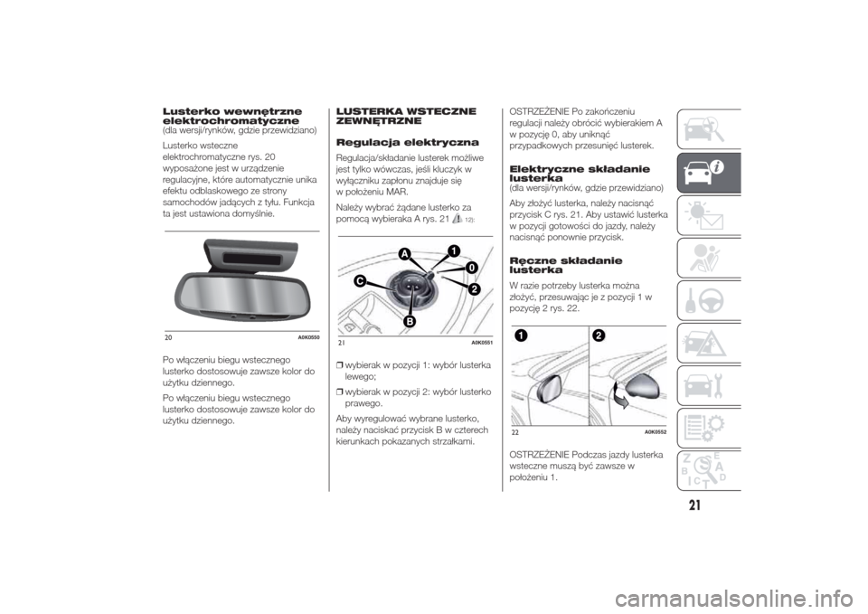 Alfa Romeo Giulietta 2014  Instrukcja Obsługi (in Polish) Lusterko wewnętrzne
elektrochromatyczne
(dla wersji/rynków, gdzie przewidziano)
Lusterko wsteczne
elektrochromatyczne rys. 20
wyposażone jest w urządzenie
regulacyjne, które automatycznie unika
e
