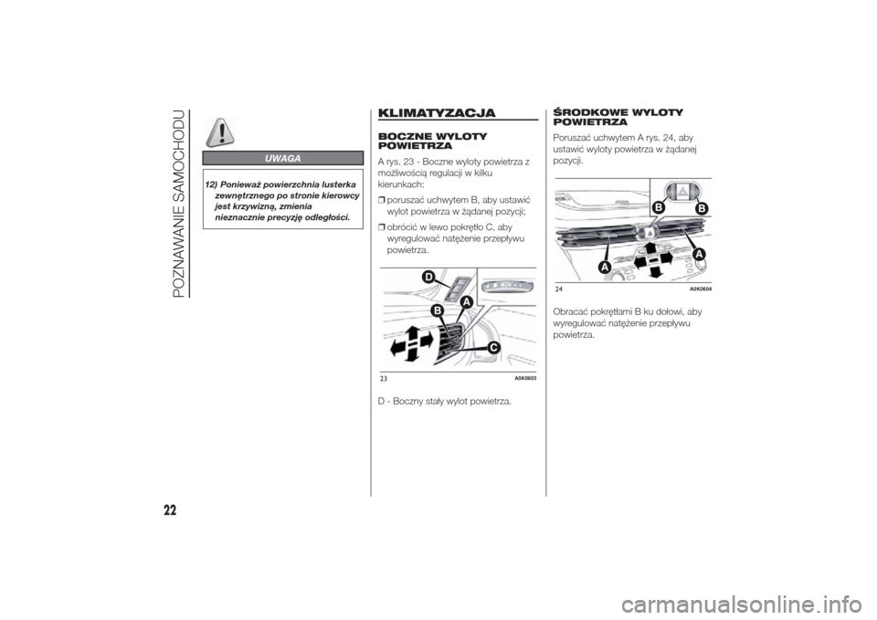 Alfa Romeo Giulietta 2014  Instrukcja Obsługi (in Polish) UWAGA
12) Ponieważ powierzchnia lusterka
zewnętrznego po stronie kierowcy
jest krzywizną, zmienia
nieznacznie precyzję odległości.
KLIMATYZACJABOCZNE WYLOTY
POWIETRZA
A rys. 23 - Boczne wyloty p
