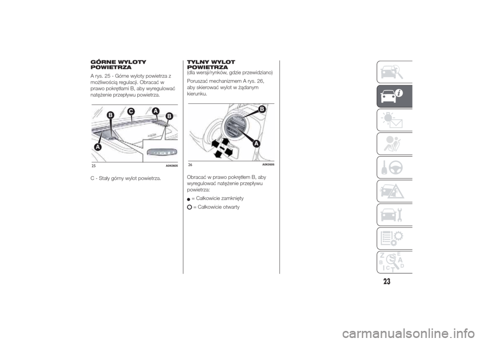 Alfa Romeo Giulietta 2014  Instrukcja Obsługi (in Polish) GÓRNE WYLOTY
POWIETRZA
A rys. 25 - Górne wyloty powietrza z
możliwością regulacji. Obracać w
prawo pokrętłami B, aby wyregulować
natężenie przepływu powietrza.
C - Stały górny wylot powi