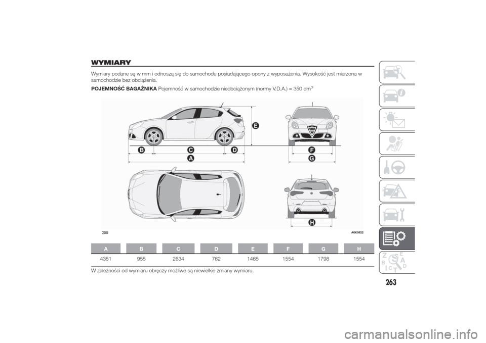 Alfa Romeo Giulietta 2014 Instrukcja Obsługi (in Polish) WYMIARYWymiary podane są w mm i odnoszą się do samochodu posiadającego opony z wyposażenia. Wysokość jest mierzona w
samochodzie bez obciążenia.
POJEMNOŚĆ BAGAŻNIKAPojemność w samochodzi Alfa Romeo Giulietta 2014 Instrukcja Obsługi (in Polish) WYMIARYWymiary podane są w mm i odnoszą się do samochodu posiadającego opony z wyposażenia. Wysokość jest mierzona w
samochodzie bez obciążenia.
POJEMNOŚĆ BAGAŻNIKAPojemność w samochodzi