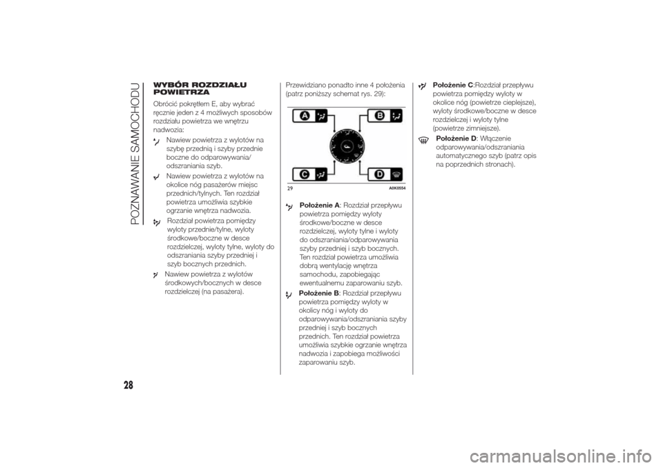 Alfa Romeo Giulietta 2014  Instrukcja Obsługi (in Polish) WYBÓR ROZDZIAŁU
POWIETRZA
Obrócić pokrętłem E, aby wybrać
ręcznie jeden z 4 możliwych sposobów
rozdziału powietrza we wnętrzu
nadwozia:
Nawiew powietrza z wylotów na
szybę przednią i sz
