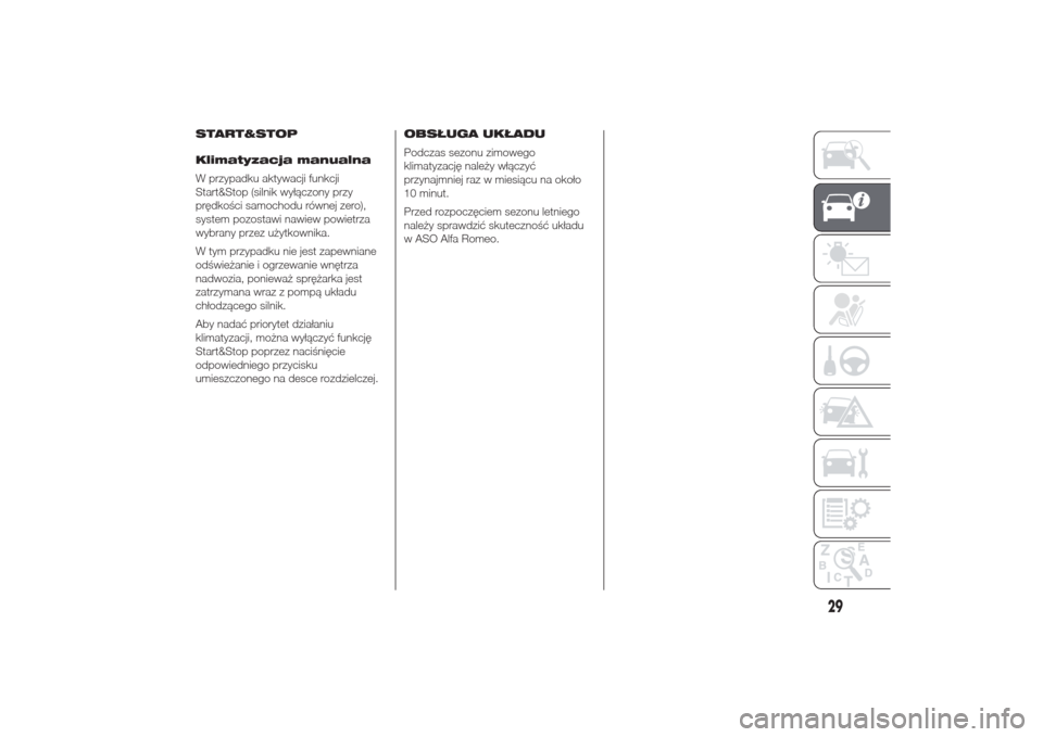 Alfa Romeo Giulietta 2014  Instrukcja Obsługi (in Polish) START&STOP
Klimatyzacja manualna
W przypadku aktywacji funkcji
Start&Stop (silnik wyłączony przy
prędkości samochodu równej zero),
system pozostawi nawiew powietrza
wybrany przez użytkownika.
W 