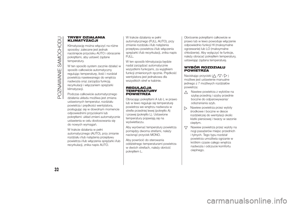 Alfa Romeo Giulietta 2014  Instrukcja Obsługi (in Polish) TRYBY DZIAŁANIA
KLIMATYZACJI
Klimatyzację można włączyć na różne
sposoby: zalecane jest jednak
naciśnięcie przycisku AUTO i obracanie
pokrętłami, aby ustawić żądane
temperatury.
W ten s