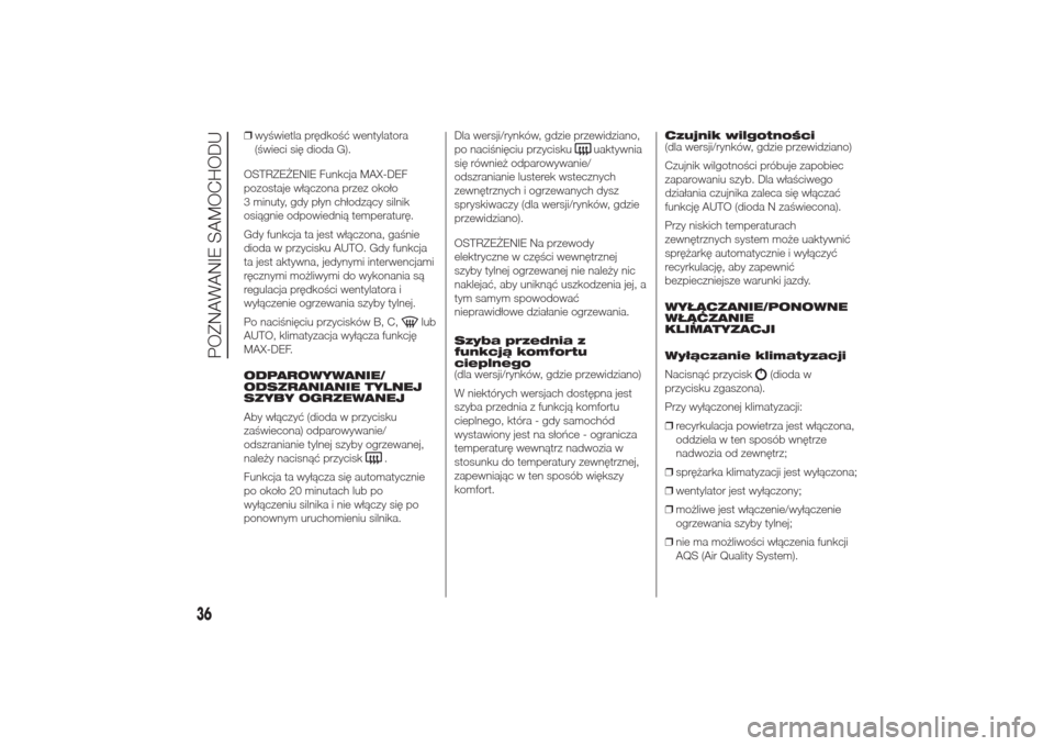 Alfa Romeo Giulietta 2014  Instrukcja Obsługi (in Polish) ❒wyświetla prędkość wentylatora
(świeci się dioda G).
OSTRZEŻENIE Funkcja MAX-DEF
pozostaje włączona przez około
3 minuty, gdy płyn chłodzący silnik
osiągnie odpowiednią temperaturę.