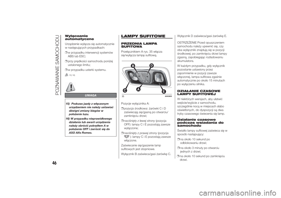 Alfa Romeo Giulietta 2014 Instrukcja Obsługi (in Polish) Wyłączanie
automatyczne
Urządzenie wyłącza się automatycznie
w następujących przypadkach:
❒w przypadku interwencji systemów
ABS lub ESC;
❒przy prędkości samochodu poniżej
ustalonego li Alfa Romeo Giulietta 2014 Instrukcja Obsługi (in Polish) Wyłączanie
automatyczne
Urządzenie wyłącza się automatycznie
w następujących przypadkach:
❒w przypadku interwencji systemów
ABS lub ESC;
❒przy prędkości samochodu poniżej
ustalonego li