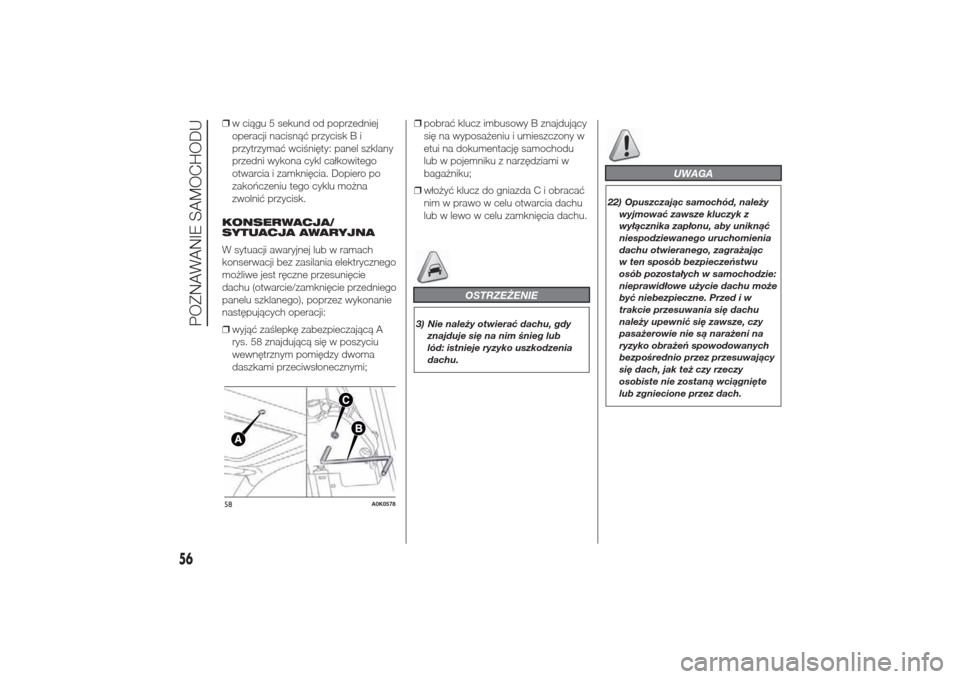 Alfa Romeo Giulietta 2014  Instrukcja Obsługi (in Polish) ❒w ciągu 5 sekund od poprzedniej
operacji nacisnąć przycisk B i
przytrzymać wciśnięty: panel szklany
przedni wykona cykl całkowitego
otwarcia i zamknięcia. Dopiero po
zakończeniu tego cyklu
