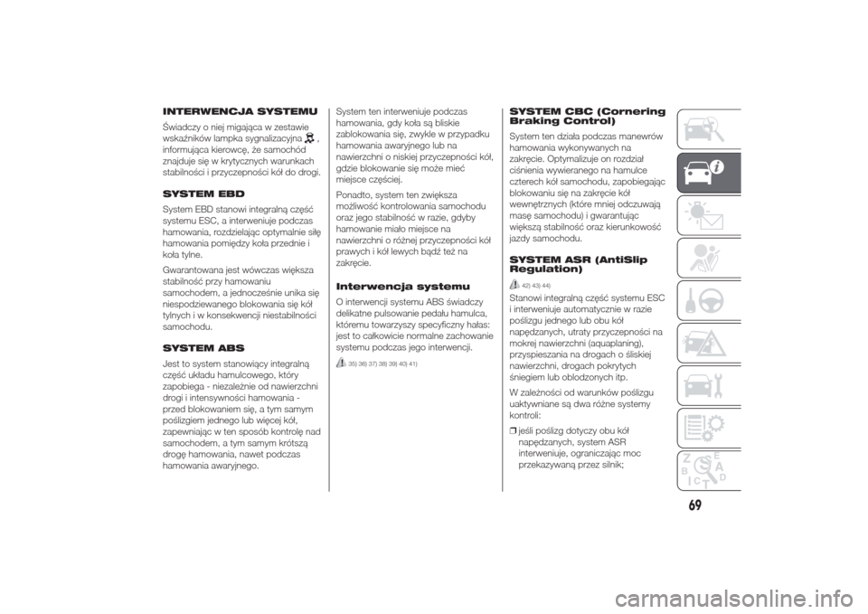 Alfa Romeo Giulietta 2014  Instrukcja Obsługi (in Polish) INTERWENCJA SYSTEMU
Świadczy o niej migająca w zestawie
wskaźników lampka sygnalizacyjna
,
informująca kierowcę, że samochód
znajduje się w krytycznych warunkach
stabilności i przyczepności