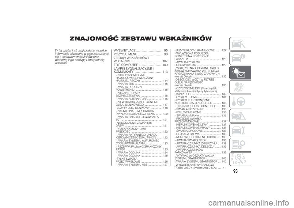 Alfa Romeo Giulietta 2014  Instrukcja Obsługi (in Polish) ZNAJOMOŚĆ ZESTAWU WSKAŹNIKÓW
W tej części instrukcji podano wszelkie
informacje użyteczne w celu zapoznania
się z zestawem wskaźników oraz
właściwą jego obsługą i interpretacją
wskaza�