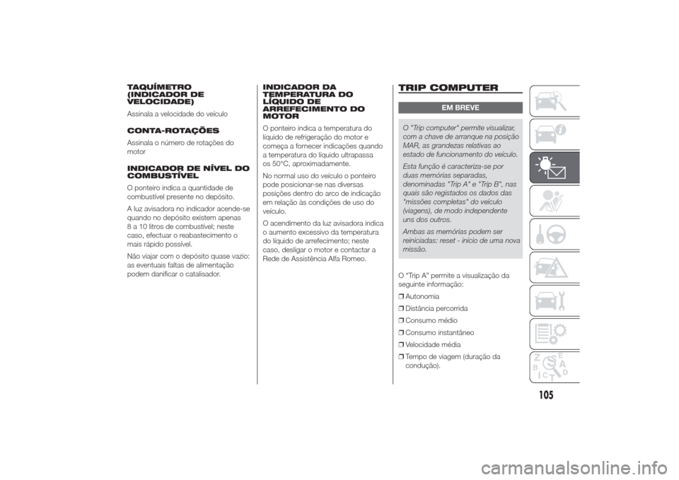 Alfa Romeo Giulietta 2014  Manual do proprietário (in Portuguese) TAQUÍMETRO
(INDICADOR DE
VELOCIDADE)
Assinala a velocidade do veículo
CONTA-ROTAÇÕES
Assinala o número de rotações do
motor
INDICADOR DE NÍVEL DO
COMBUSTÍVEL
O ponteiro indica a quantidade de