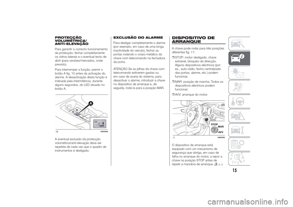 Alfa Romeo Giulietta 2014  Manual do proprietário (in Portuguese) PROTECÇÃO
VOLUMÉTRICA/
ANTI-ELEVAÇÃO
Para garantir o correcto funcionamento
da protecção, fechar completamente
os vidros laterais e o eventual tecto de
abrir (para versões/mercados, onde
previ