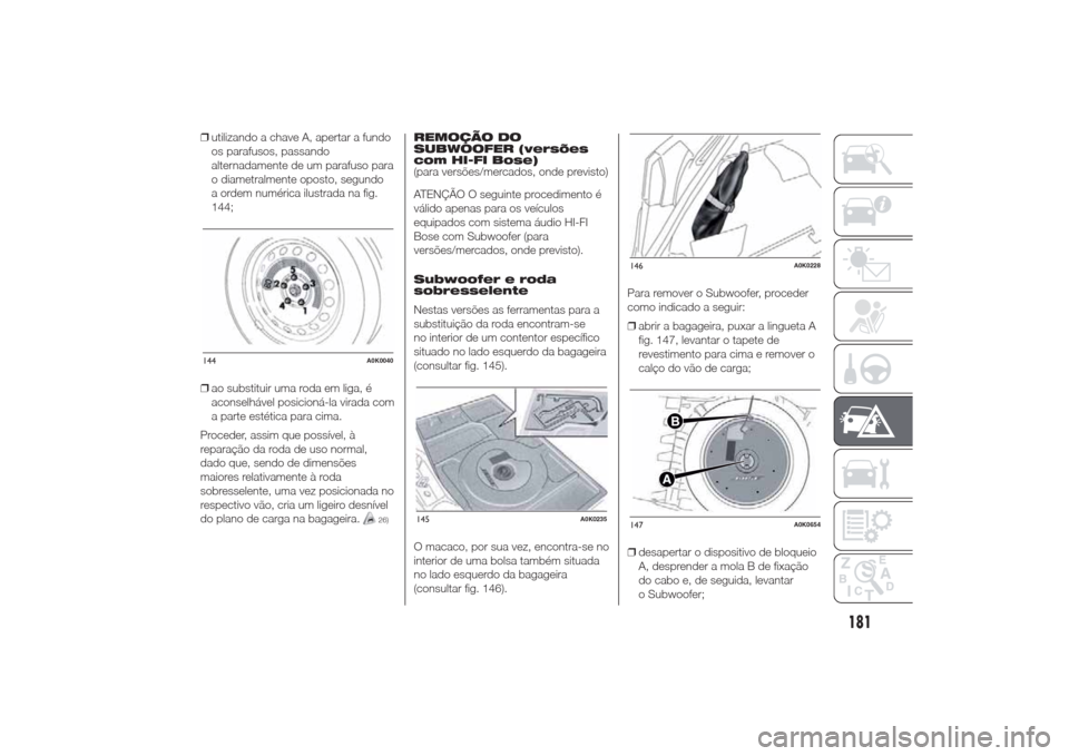 Alfa Romeo Giulietta 2014 Manual do proprietário (in Portuguese) ❒utilizando a chave A, apertar a fundo
os parafusos, passando
alternadamente de um parafuso para
o diametralmente oposto, segundo
a ordem numérica ilustrada na fig.
144;
❒ao substituir uma roda e Alfa Romeo Giulietta 2014 Manual do proprietário (in Portuguese) ❒utilizando a chave A, apertar a fundo
os parafusos, passando
alternadamente de um parafuso para
o diametralmente oposto, segundo
a ordem numérica ilustrada na fig.
144;
❒ao substituir uma roda e