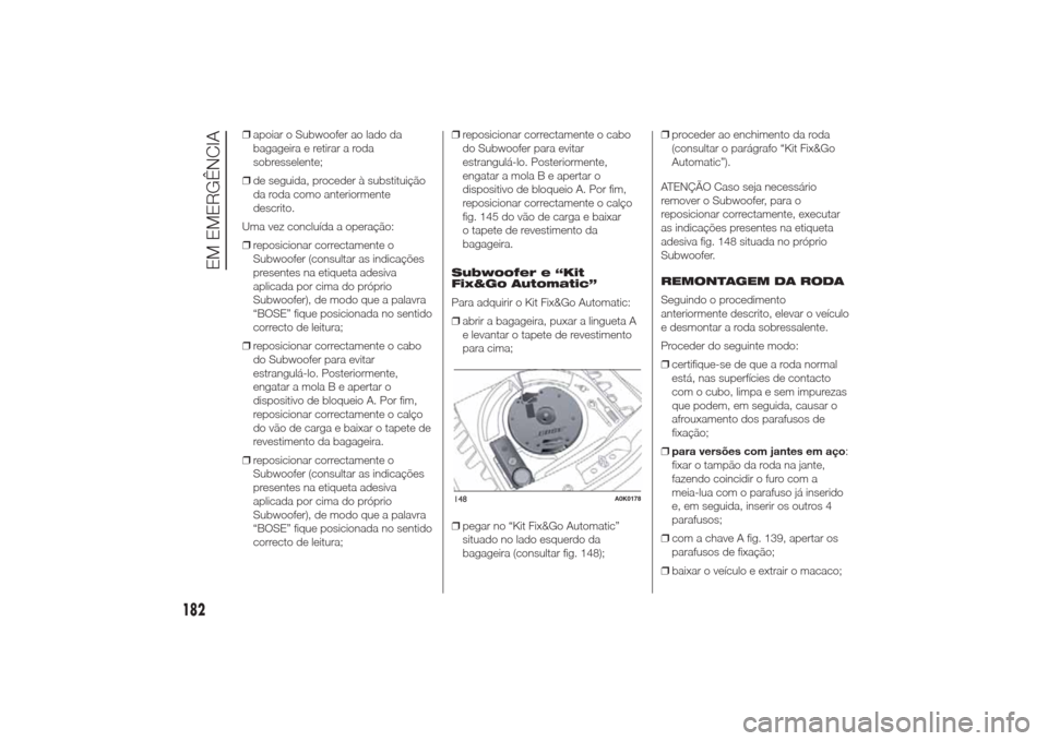 Alfa Romeo Giulietta 2014 Manual do proprietário (in Portuguese) ❒apoiar o Subwoofer ao lado da
bagageira e retirar a roda
sobresselente;
❒de seguida, proceder à substituição
da roda como anteriormente
descrito.
Uma vez concluída a operação:
❒reposicion Alfa Romeo Giulietta 2014 Manual do proprietário (in Portuguese) ❒apoiar o Subwoofer ao lado da
bagageira e retirar a roda
sobresselente;
❒de seguida, proceder à substituição
da roda como anteriormente
descrito.
Uma vez concluída a operação:
❒reposicion