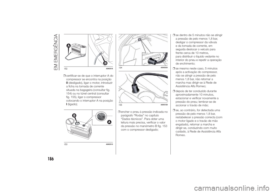 Alfa Romeo Giulietta 2014 Manual do proprietário (in Portuguese) ❒certificar-se de que o interruptor A do
compressor se encontra na posição
0(desligado), ligar o motor, introduzir
a ficha na tomada de corrente
situada na bagageira (consultar fig.
154) ou no tú Alfa Romeo Giulietta 2014 Manual do proprietário (in Portuguese) ❒certificar-se de que o interruptor A do
compressor se encontra na posição
0(desligado), ligar o motor, introduzir
a ficha na tomada de corrente
situada na bagageira (consultar fig.
154) ou no tú