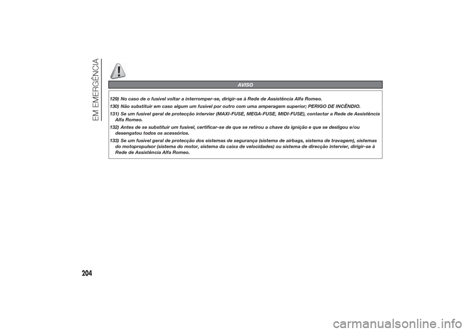 Alfa Romeo Giulietta 2014 Manual do proprietário (in Portuguese) AVISO
129) No caso de o fusível voltar a interromper-se, dirigir-se à Rede de Assistência Alfa Romeo.
130) Não substituir em caso algum um fusível por outro com uma amperagem superior; PERIGO DE Alfa Romeo Giulietta 2014 Manual do proprietário (in Portuguese) AVISO
129) No caso de o fusível voltar a interromper-se, dirigir-se à Rede de Assistência Alfa Romeo.
130) Não substituir em caso algum um fusível por outro com uma amperagem superior; PERIGO DE