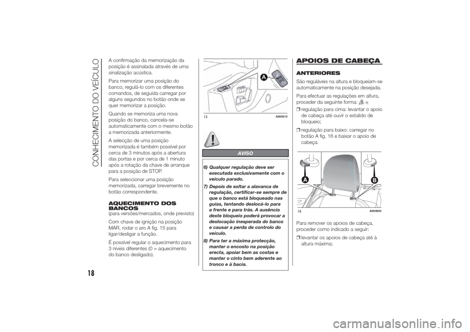 Alfa Romeo Giulietta 2014 Manual do proprietário (in Portuguese) A confirmação da memorização da
posição é assinalada através de uma
sinalização acústica.
Para memorizar uma posição do
banco, regulá-lo com os diferentes
comandos, de seguida carregar p Alfa Romeo Giulietta 2014 Manual do proprietário (in Portuguese) A confirmação da memorização da
posição é assinalada através de uma
sinalização acústica.
Para memorizar uma posição do
banco, regulá-lo com os diferentes
comandos, de seguida carregar p