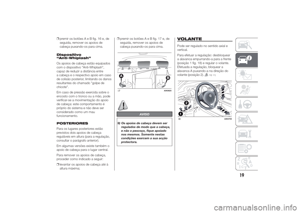 Alfa Romeo Giulietta 2014 Manual do proprietário (in Portuguese) ❒premir os botõesAeBfig. 16 e, de
seguida, remover os apoios de
cabeça puxando-os para cima.
Dispositivo
“Anti-Whiplash”
Os apoios de cabeça estão equipados
com o dispositivo "Anti-Whiplash" Alfa Romeo Giulietta 2014 Manual do proprietário (in Portuguese) ❒premir os botõesAeBfig. 16 e, de
seguida, remover os apoios de
cabeça puxando-os para cima.
Dispositivo
“Anti-Whiplash”
Os apoios de cabeça estão equipados
com o dispositivo "Anti-Whiplash"