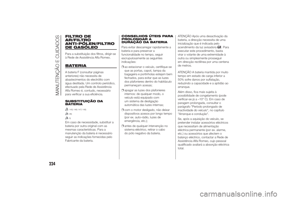 Alfa Romeo Giulietta 2014  Manual do proprietário (in Portuguese) FILTRO DE
AR/FILTRO
ANTI-PÓLEN/FILTRO
DE GASÓLEOPara a substituição dos filtros, dirigir-se
à Rede de Assistência Alfa Romeo.BATERIAA bateria F (consultar páginas
anteriores) não necessita de
