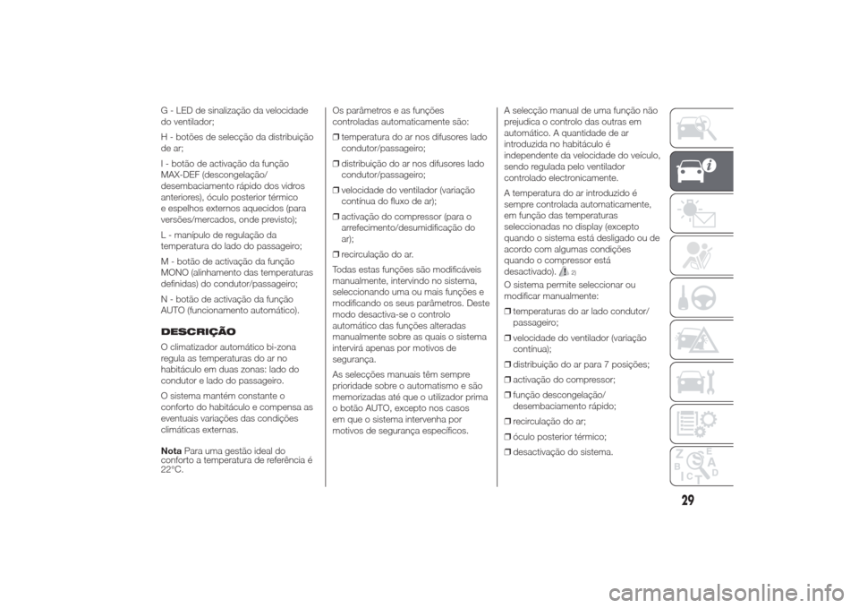 Alfa Romeo Giulietta 2014  Manual do proprietário (in Portuguese) G - LED de sinalização da velocidade
do ventilador;
H - botões de selecção da distribuição
de ar;
I - botão de activação da função
MAX-DEF (descongelação/
desembaciamento rápido dos vid
