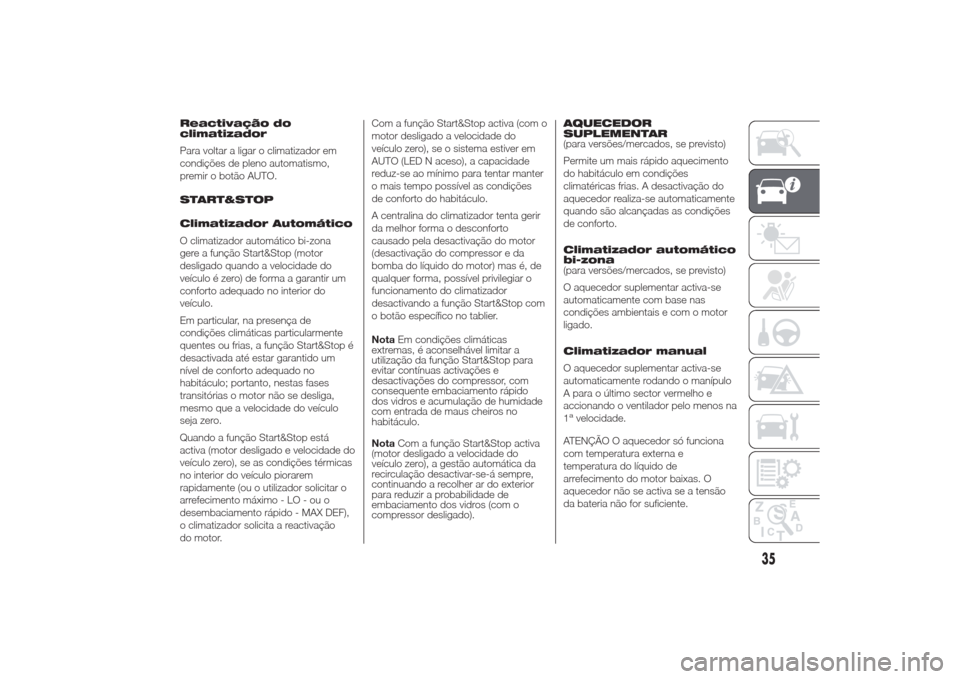 Alfa Romeo Giulietta 2014  Manual do proprietário (in Portuguese) Reactivação do
climatizador
Para voltar a ligar o climatizador em
condições de pleno automatismo,
premir o botão AUTO.
START&STOP
Climatizador Automático
O climatizador automático bi-zona
gere 