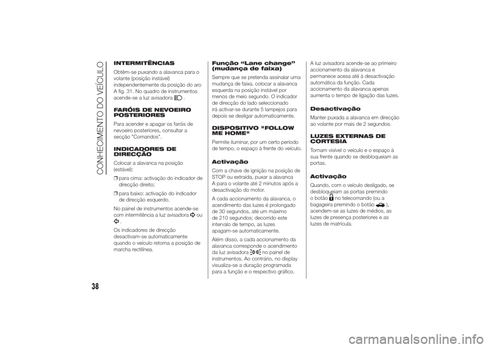 Alfa Romeo Giulietta 2014  Manual do proprietário (in Portuguese) INTERMITÊNCIAS
Obtêm-se puxando a alavanca para o
volante (posição instável)
independentemente da posição do aro
A fig. 31. No quadro de instrumentos
acende-se a luz avisadora
.
FARÓIS DE NEVO