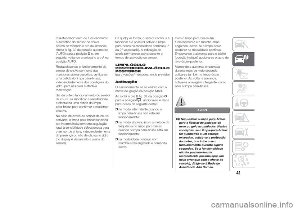 Alfa Romeo Giulietta 2014  Manual do proprietário (in Portuguese) O restabelecimento do funcionamento
automático do sensor de chuva
obtém-se rodando o aro da alavanca
direita A fig. 32 da posição automática
(AUTO) para a posiçãoOe, em
seguida, voltando a colo