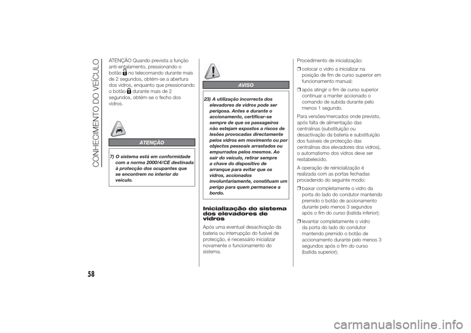 Alfa Romeo Giulietta 2014  Manual do proprietário (in Portuguese) ATENÇÃO Quando prevista a função
anti-entalamento, pressionando o
botão
no telecomando durante mais
de 2 segundos, obtém-se a abertura
dos vidros, enquanto que pressionando
o botãodurante mais 