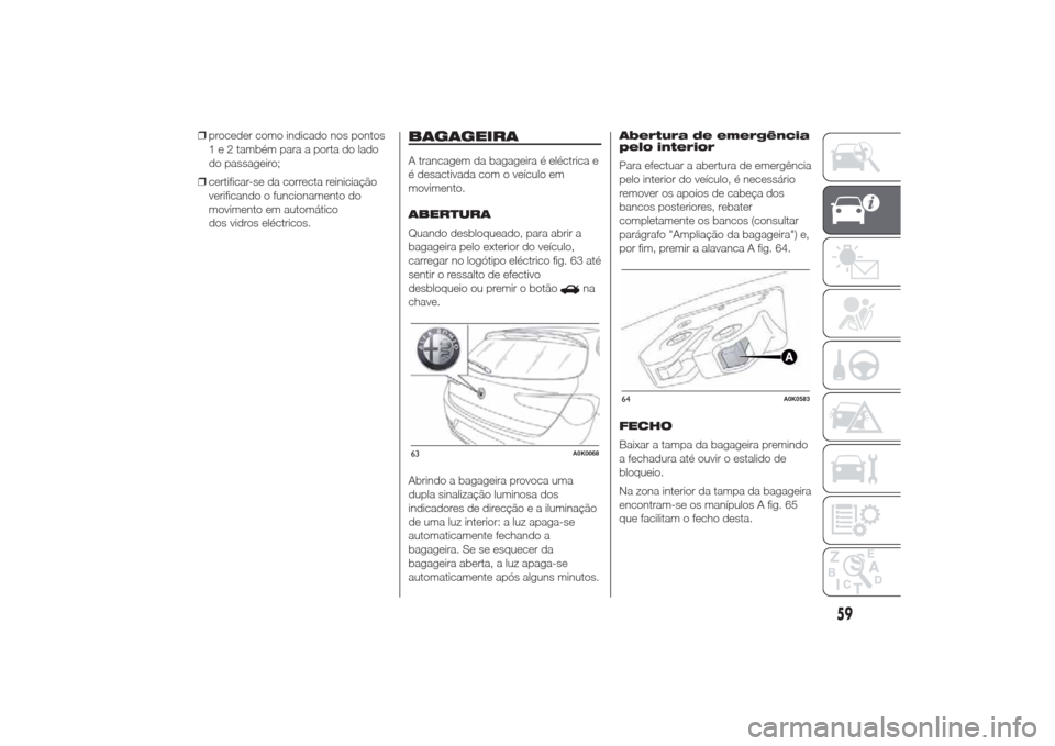 Alfa Romeo Giulietta 2014 Manual do proprietário (in Portuguese) ❒proceder como indicado nos pontos
1 e 2 também para a porta do lado
do passageiro;
❒certificar-se da correcta reiniciação
verificando o funcionamento do
movimento em automático
dos vidros el Alfa Romeo Giulietta 2014 Manual do proprietário (in Portuguese) ❒proceder como indicado nos pontos
1 e 2 também para a porta do lado
do passageiro;
❒certificar-se da correcta reiniciação
verificando o funcionamento do
movimento em automático
dos vidros el