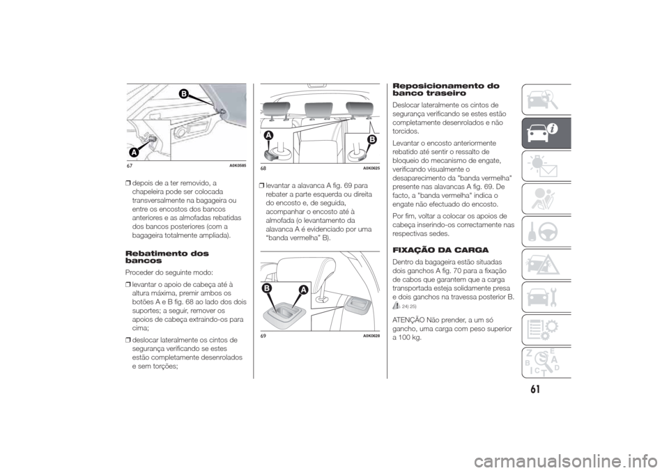 Alfa Romeo Giulietta 2014 Manual do proprietário (in Portuguese) ❒depois de a ter removido, a
chapeleira pode ser colocada
transversalmente na bagageira ou
entre os encostos dos bancos
anteriores e as almofadas rebatidas
dos bancos posteriores (com a
bagageira to Alfa Romeo Giulietta 2014 Manual do proprietário (in Portuguese) ❒depois de a ter removido, a
chapeleira pode ser colocada
transversalmente na bagageira ou
entre os encostos dos bancos
anteriores e as almofadas rebatidas
dos bancos posteriores (com a
bagageira to