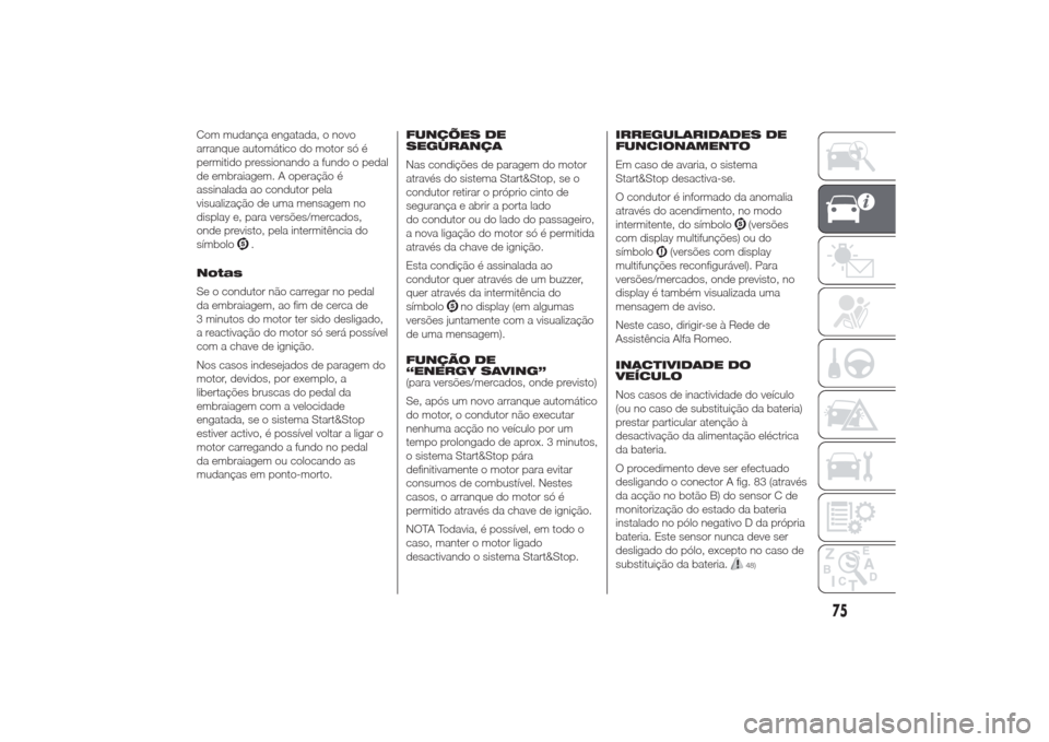 Alfa Romeo Giulietta 2014  Manual do proprietário (in Portuguese) Com mudança engatada, o novo
arranque automático do motor só é
permitido pressionando a fundo o pedal
de embraiagem. A operação é
assinalada ao condutor pela
visualização de uma mensagem no
d