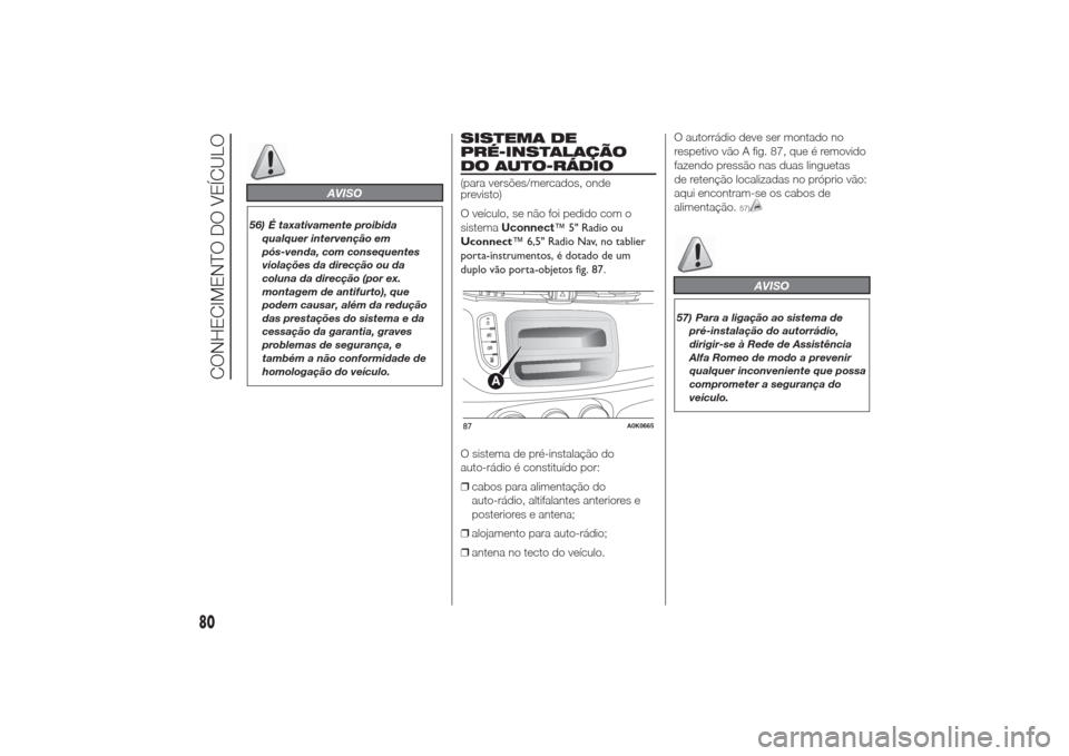 Alfa Romeo Giulietta 2014 Manual do proprietário (in Portuguese) AVISO
56) É taxativamente proibida
qualquer intervenção em
pós-venda, com consequentes
violações da direcção ou da
coluna da direcção (por ex.
montagem de antifurto), que
podem causar, além Alfa Romeo Giulietta 2014 Manual do proprietário (in Portuguese) AVISO
56) É taxativamente proibida
qualquer intervenção em
pós-venda, com consequentes
violações da direcção ou da
coluna da direcção (por ex.
montagem de antifurto), que
podem causar, além
