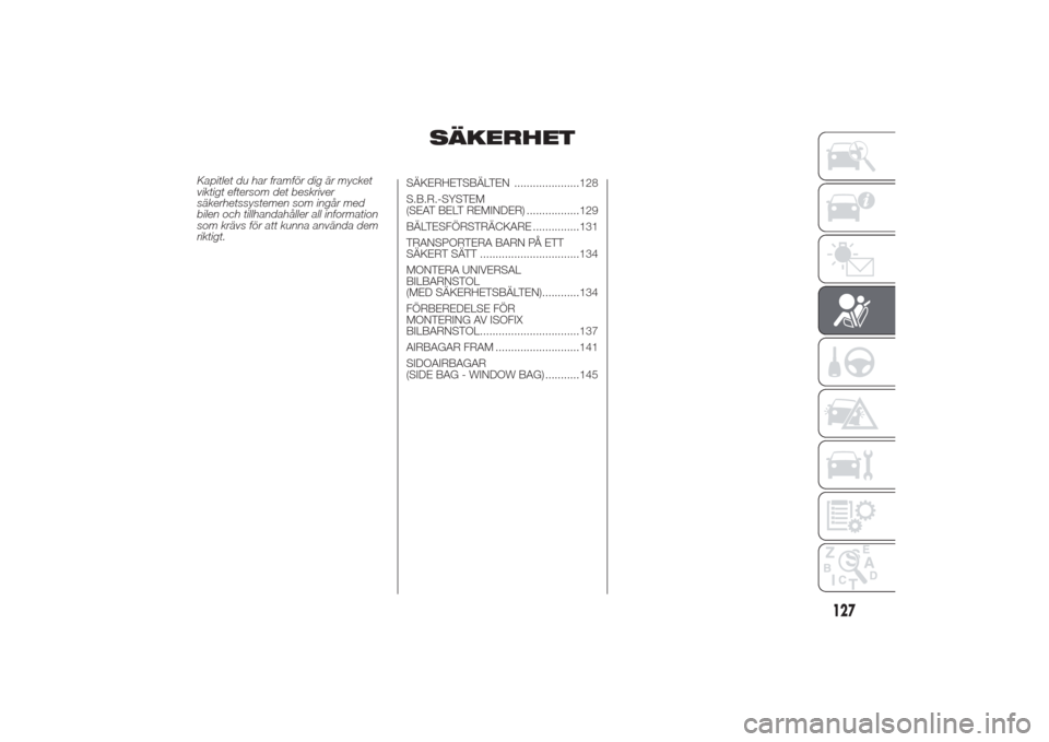 Alfa Romeo Giulietta 2014  Ägarmanual (in Swedish) SÄKERHET
SÄKERHETSBÄLTEN .....................128
S.B.R.-SYSTEM
(SEAT BELT REMINDER) .................129
BÄLTESFÖRSTRÄCKARE ...............131
TRANSPORTERA BARN PÅ ETT
SÄKERT SÄTT ..........