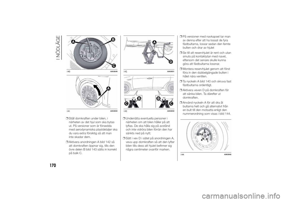 Alfa Romeo Giulietta 2014 Ägarmanual (in Swedish) ❒Ställ domkraften under bilen, i
närheten av det hjul som ska bytas
ut. På versioner som är försedda
med aerodynamiska plastdetaljer ska
du vara extra försiktig så att man
inte skadar dem.
Alfa Romeo Giulietta 2014 Ägarmanual (in Swedish) ❒Ställ domkraften under bilen, i
närheten av det hjul som ska bytas
ut. På versioner som är försedda
med aerodynamiska plastdetaljer ska
du vara extra försiktig så att man
inte skadar dem.