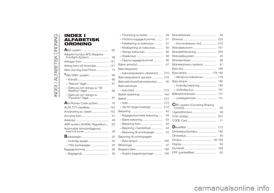 Alfa Romeo Giulietta 2014  Ägarmanual (in Swedish) INDEX I
ALFABETISK
ORDNING
ABS-system ................................. 62
Adaptivt kurvljus AFS (Adaptive
Frontlight System) ........................ 38
Airbagar fram ................................