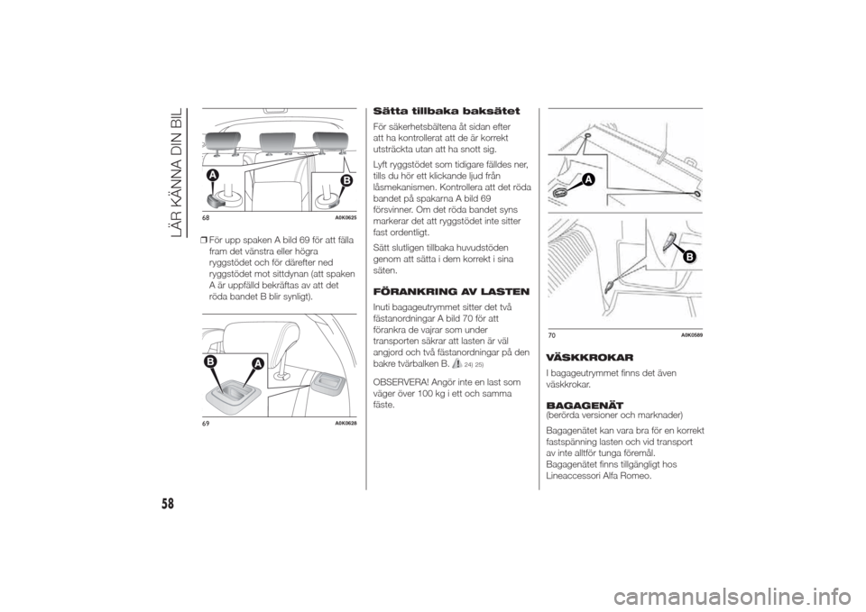 Alfa Romeo Giulietta 2014 Ägarmanual (in Swedish) ❒För upp spaken A bild 69 för att fälla
fram det vänstra eller högra
ryggstödet och för därefter ned
ryggstödet mot sittdynan (att spaken
A är uppfälld bekräftas av att det
röda bandet Alfa Romeo Giulietta 2014 Ägarmanual (in Swedish) ❒För upp spaken A bild 69 för att fälla
fram det vänstra eller högra
ryggstödet och för därefter ned
ryggstödet mot sittdynan (att spaken
A är uppfälld bekräftas av att det
röda bandet