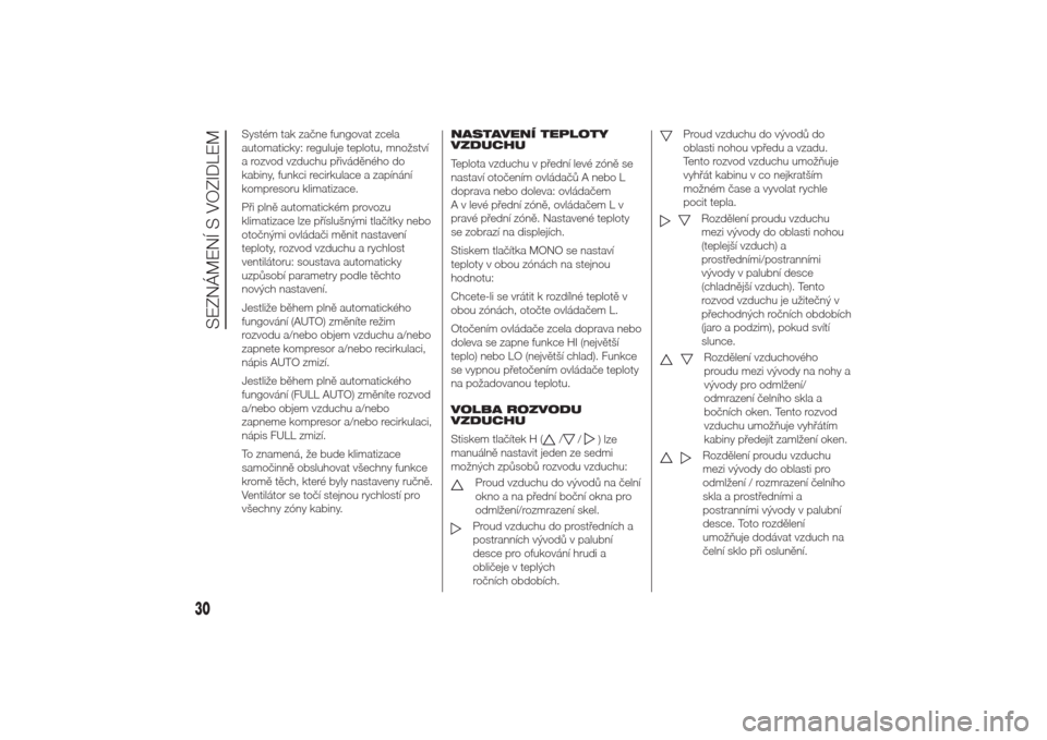 Alfa Romeo Giulietta 2014  Návod k obsluze (in Czech) Systém tak začne fungovat zcela
automaticky: reguluje teplotu, množství
a rozvod vzduchu přiváděného do
kabiny, funkci recirkulace a zapínání
kompresoru klimatizace.
Při plně automatické
