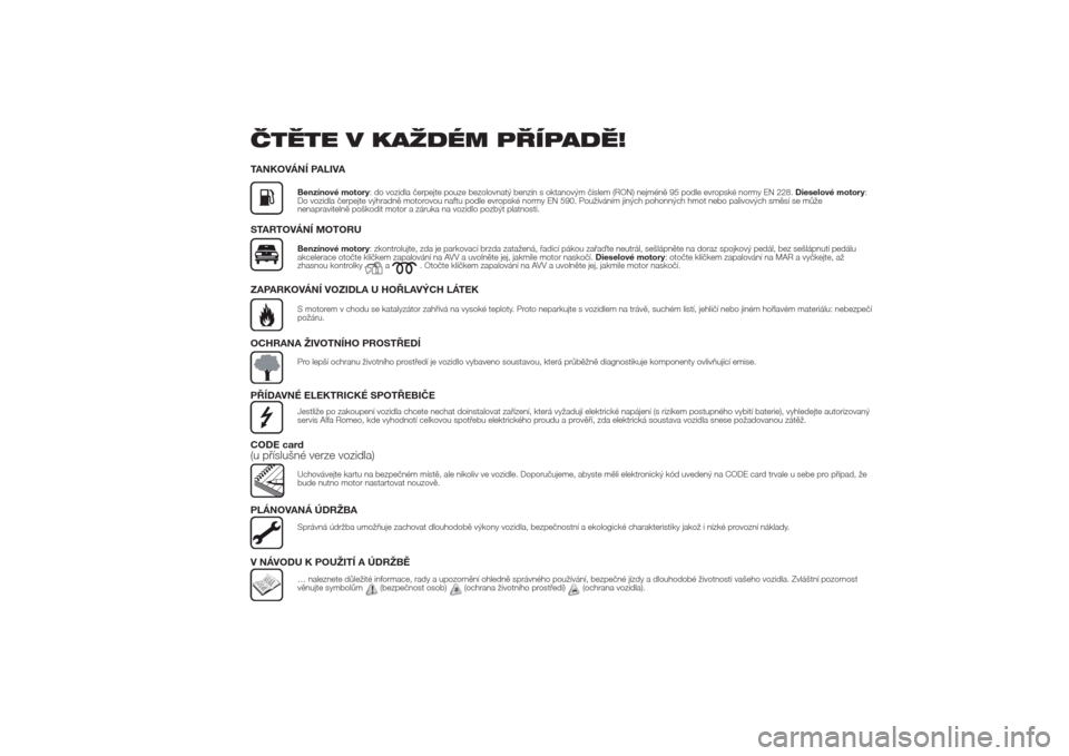 Alfa Romeo Giulietta 2014  Návod k obsluze (in Czech) ČTĚTE V KAŽDÉM PŘÍPADĚ!TANKOVÁNÍ PALIVA
Benzínové motory: do vozidla čerpejte pouze bezolovnatý benzín s oktanovým číslem (RON) nejméně 95 podle evropské normy EN 228.Dieselové mo