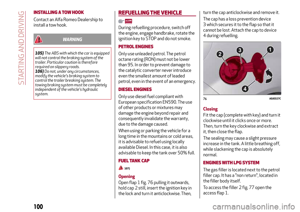 Alfa Romeo MiTo 2017  Owners Manual INSTALLING A TOW HOOK
Contact an Alfa Romeo Dealership to
install a tow hook.
WARNING
105)The ABS with which the car is equipped
will not control the braking system of the
trailer. Particular caution 