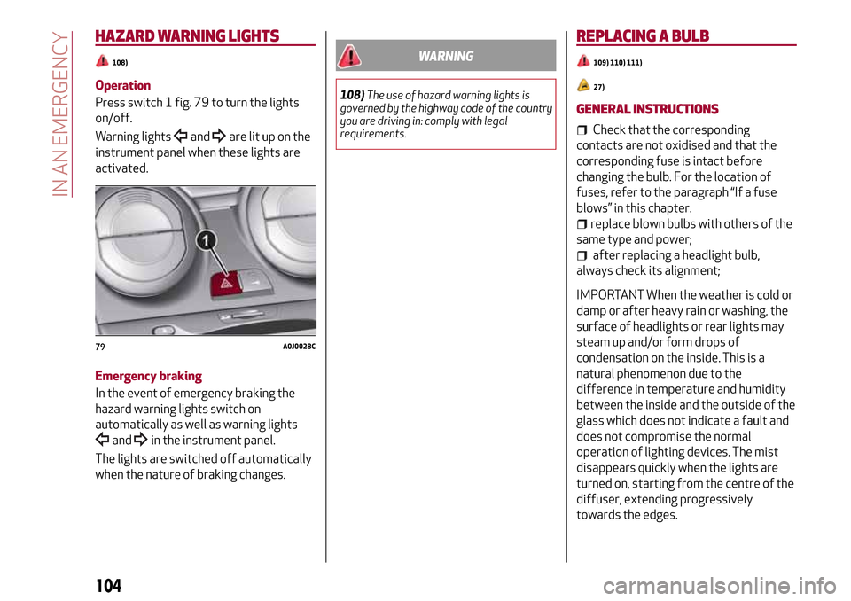 Alfa Romeo MiTo 2017 Owners Manual HAZARD WARNING LIGHTS
108)
Operation
Press switch 1 fig. 79 to turn the lights
on/off.
Warning lights
andare lit up on the
instrument panel when these lights are
activated.
Emergency braking
In the ev Alfa Romeo MiTo 2017 Owners Manual HAZARD WARNING LIGHTS
108)
Operation
Press switch 1 fig. 79 to turn the lights
on/off.
Warning lights
andare lit up on the
instrument panel when these lights are
activated.
Emergency braking
In the ev