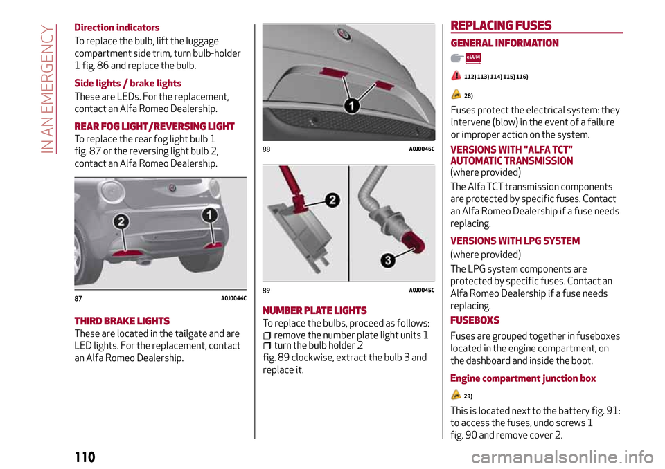 Alfa Romeo MiTo 2017  Owners Manual Direction indicators
To replace the bulb, lift the luggage
compartment side trim, turn bulb-holder
1 fig. 86 and replace the bulb.
Side lights / brake lights
These are LEDs. For the replacement,
conta