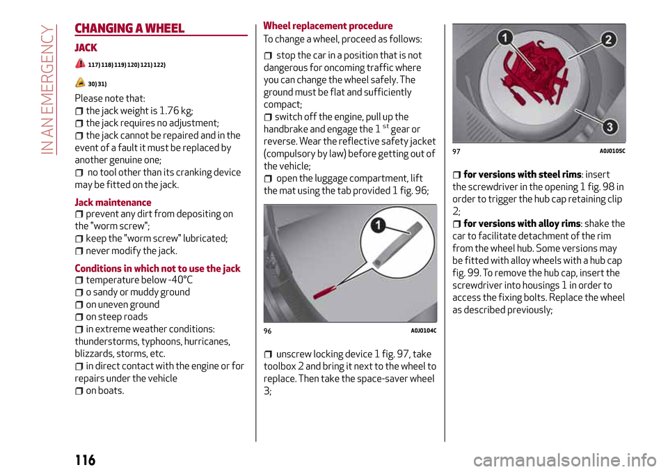 Alfa Romeo MiTo 2017 Owners Manual CHANGING A WHEEL
JACK
117) 118) 119) 120) 121) 122)
30) 31)
Please note that:
the jack weight is 1.76 kg;
the jack requires no adjustment;
the jack cannot be repaired and in the
event of a fault it mu Alfa Romeo MiTo 2017 Owners Manual CHANGING A WHEEL
JACK
117) 118) 119) 120) 121) 122)
30) 31)
Please note that:
the jack weight is 1.76 kg;
the jack requires no adjustment;
the jack cannot be repaired and in the
event of a fault it mu