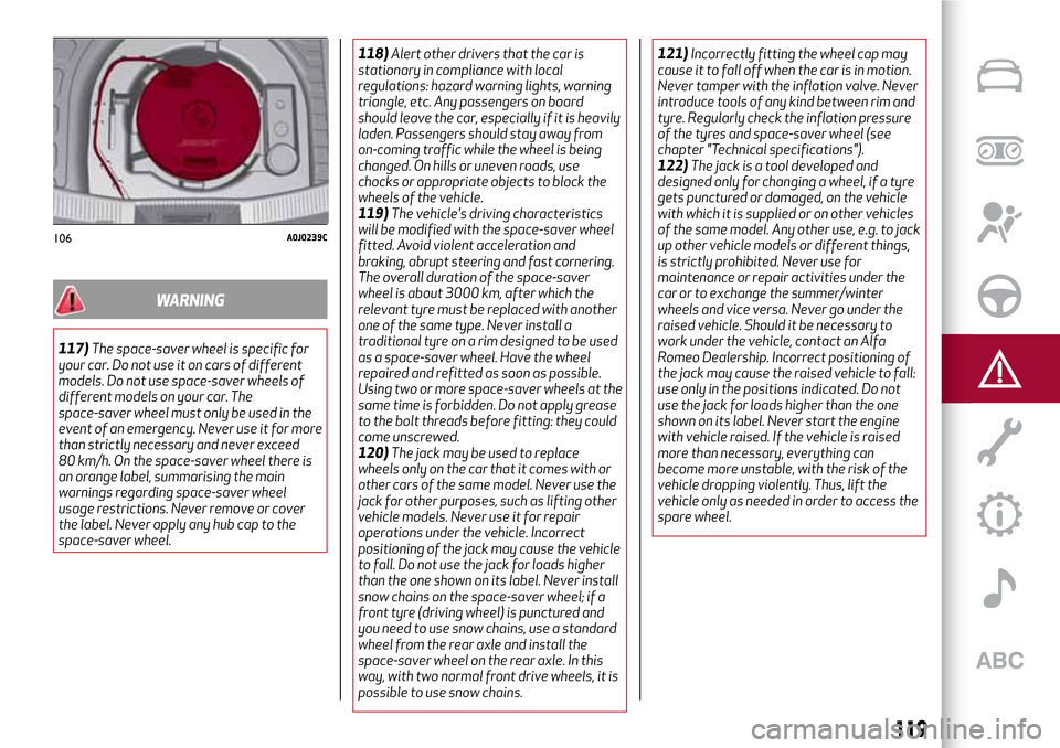 Alfa Romeo MiTo 2017 Owners Manual WARNING
117)The space-saver wheel is specific for
your car. Do not use it on cars of different
models. Do not use space-saver wheels of
different models on your car. The
space-saver wheel must only be Alfa Romeo MiTo 2017 Owners Manual WARNING
117)The space-saver wheel is specific for
your car. Do not use it on cars of different
models. Do not use space-saver wheels of
different models on your car. The
space-saver wheel must only be