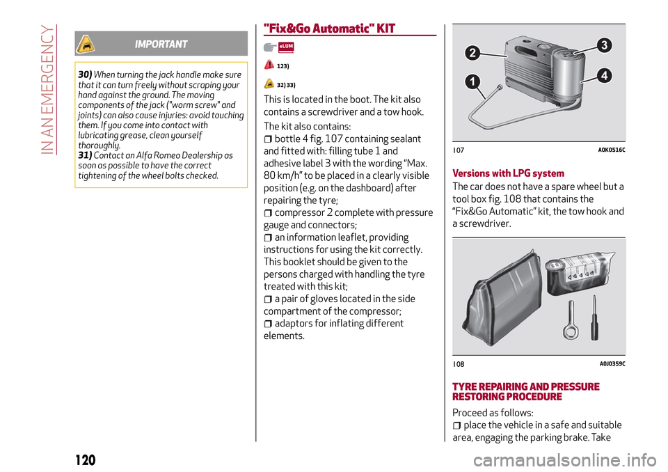 Alfa Romeo MiTo 2017  Owners Manual IMPORTANT
30)When turning the jack handle make sure
that it can turn freely without scraping your
hand against the ground. The moving
components of the jack ("worm screw" and
joints) can also cause in