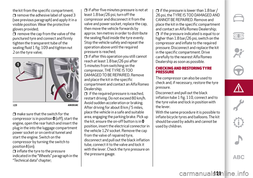 Alfa Romeo MiTo 2017 Owners Manual the kit from the specific compartment;
remove the adhesive label of speed 3
(see previous paragraph) and apply it in a
visible position. Wear the protective
gloves provided;
remove the cap from the va Alfa Romeo MiTo 2017 Owners Manual the kit from the specific compartment;
remove the adhesive label of speed 3
(see previous paragraph) and apply it in a
visible position. Wear the protective
gloves provided;
remove the cap from the va